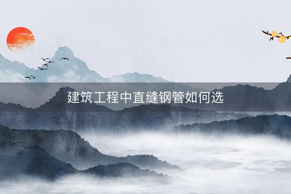 建筑工程中直缝钢管如何选