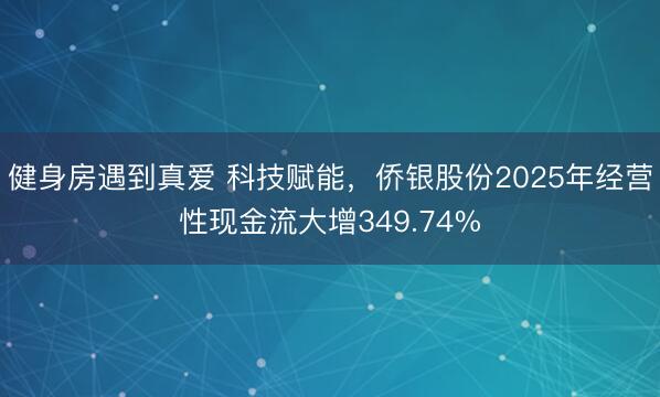 健身房遇到真爱 科技赋能，侨银股份2025年经营性现金流大增349.74%