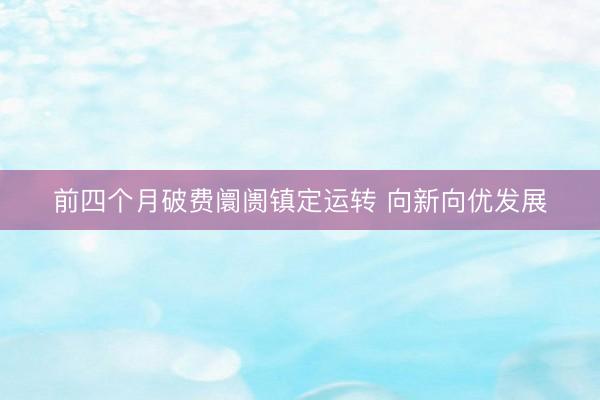 前四个月破费阛阓镇定运转 向新向优发展