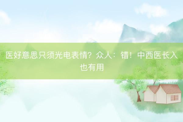 医好意思只须光电表情？众人：错！中西医长入也有用