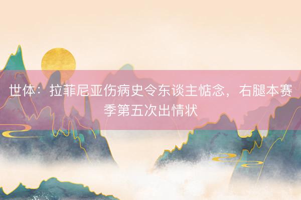 世体：拉菲尼亚伤病史令东谈主惦念，右腿本赛季第五次出情状