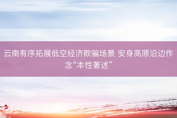 云南有序拓展低空经济欺骗场景 安身高原沿边作念“本性著述”